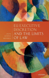 Title: EU Executive Discretion and the Limits of Law, Author: Joana Mendes