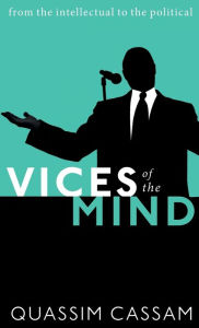 Title: Vices of the Mind: From the Intellectual to the Political, Author: Quassim Cassam