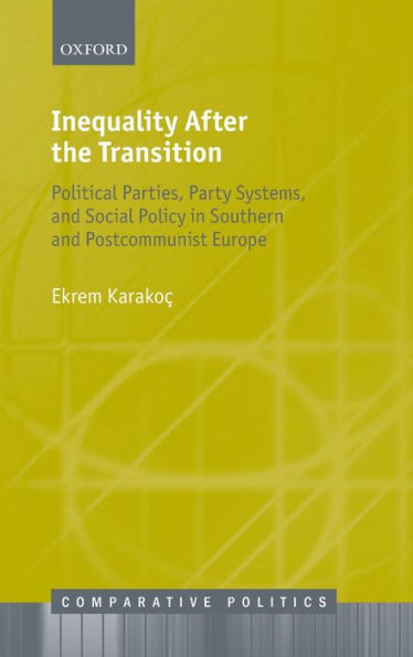 Inequality After the Transition: Political Parties, Party Systems, and Social Policy Southern Postcommunist Europe