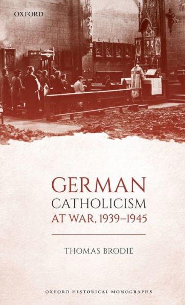 German Catholicism at War, 1939-1945
