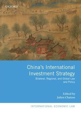 China's International Investment Strategy: Bilateral, Regional, and Global Law and Policy