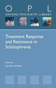 Title: Treatment Response and Resistance in Schizophrenia, Author: Oliver Howes