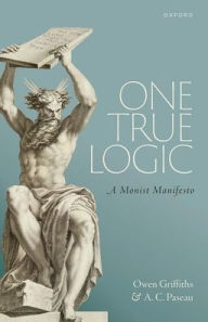 Title: One True Logic: A Monist Manifesto, Author: Owen Griffiths