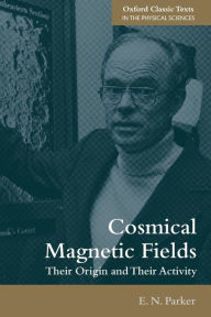 Title: Cosmical Magnetic Fields: Their Origin and their Activity, Author: E. N. Parker
