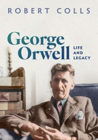 Title: George Orwell: Life and Legacy, Author: Robert Colls