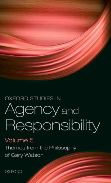 Oxford Studies Agency and Responsibility Volume 5: Themes from the Philosophy of Gary Watson