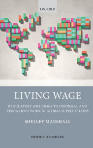 Title: Living Wage: Regulatory Solutions to Informal and Precarious Work in Global Supply Chains, Author: Shelley Marshall