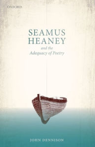 Title: Seamus Heaney and the Adequacy of Poetry, Author: John Dennison