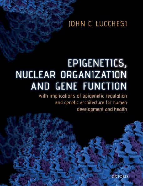 Epigenetics, Nuclear Organization & Gene Function: With implications of epigenetic regulation and genetic architecture for human development and health