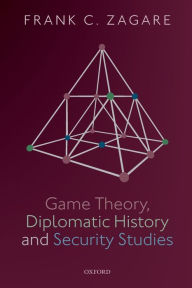 Title: Game Theory, Diplomatic History and Security Studies, Author: Frank C. Zagare