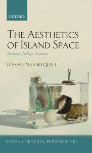 Title: The Aesthetics of Island Space: Perception, Ideology, Geopoetics, Author: Johannes Riquet