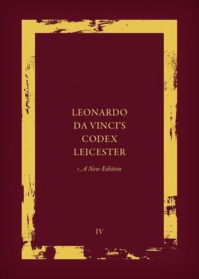 Leonardo da Vinci's Codex Leicester: A New Edition: Volume IV: Paraphrase And Commentary