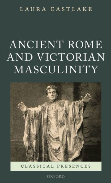 Masculinity and Ancient Rome the Victorian Cultural Imagination