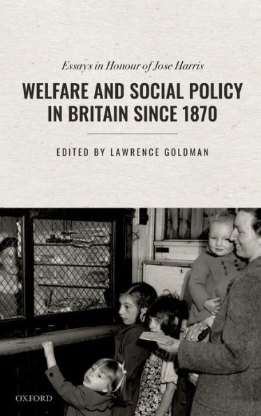 Welfare and Social Policy Britain Since 1870: Essays Honour of Jose Harris