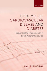 Title: Epidemic of Cardiovascular Disease and Diabetes: Explaining the Phenomenon in South Asians Worldwide, Author: Raj S. Bhopal