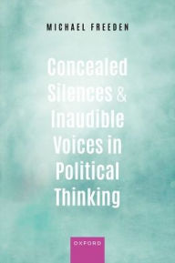 Title: Concealed Silences and Inaudible Voices in Political Thinking, Author: Michael Freeden