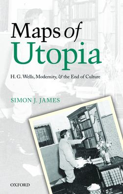 Maps of Utopia: H. G. Wells, Modernity and the End Culture