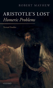 Title: Aristotle's Lost Homeric Problems: Textual Studies, Author: Robert Mayhew