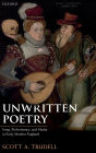 Unwritten Poetry: Song, Performance, and Media in Early Modern England