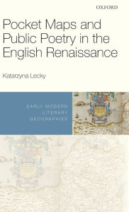 Title: Pocket Maps and Public Poetry in the English Renaissance, Author: Katarzyna Lecky