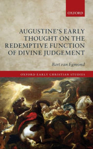 Title: Augustine's Early Thought on the Redemptive Function of Divine Judgement, Author: Bart van Egmond