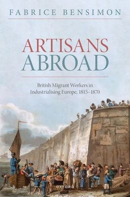 Artisans Abroad: British Migrant Workers Industrialising Europe, 1815-1870