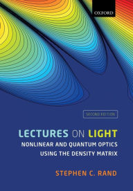 Title: Lectures on Light: Nonlinear and Quantum Optics using the Density Matrix / Edition 2, Author: Stephen C. Rand