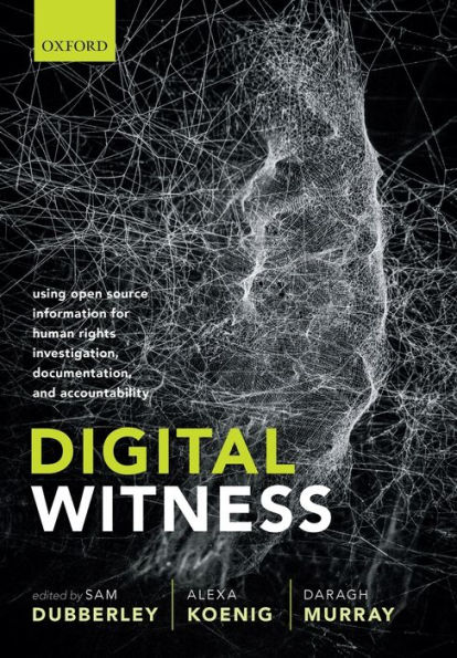 Digital Witness: Using Open Source Information for Human Rights Investigation, Documentation, and Accountability