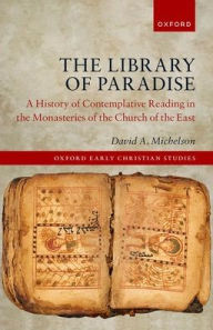 Title: The Library of Paradise: A History of Contemplative Reading in the Monasteries of the Church of the East, Author: David A. Michelson