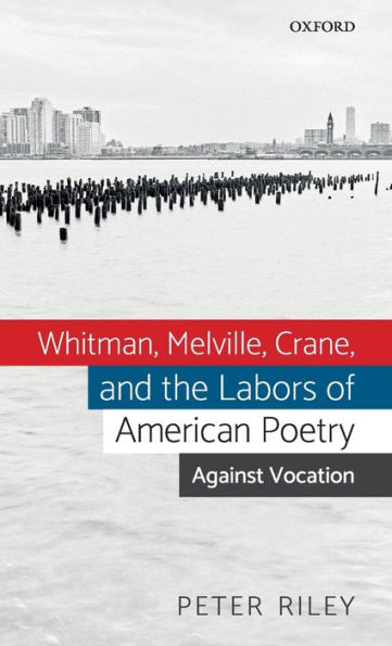 Whitman, Melville, Crane, and the Labors of American Poetry: Against Vocation