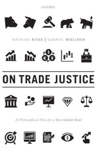 Title: On Trade Justice: A Philosophical Plea for a New Global Deal, Author: Mathias Risse