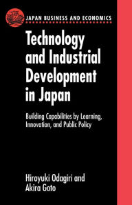 Title: Technology and Industrial Development in Japan: Building Capabilities by Learning, Innovation and Public Policy, Author: Hiroyuki Odagiri