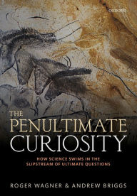 Title: The Penultimate Curiosity: How Science Swims in the Slipstream of Ultimate Questions, Author: Roger Wagner