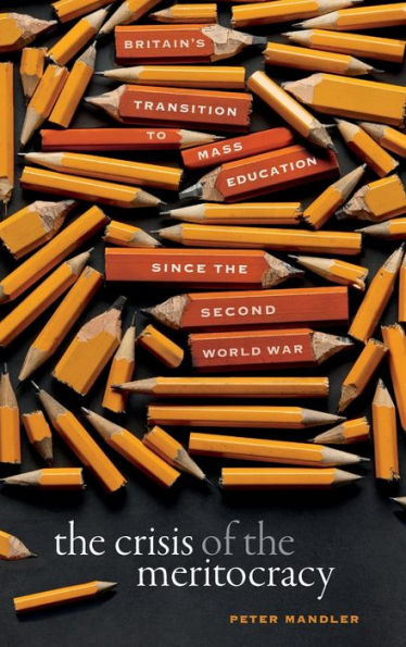 the Crisis of Meritocracy: Britain's Transition to Mass Education since Second World War