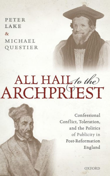All Hail to the Archpriest: Confessional Conflict, Toleration, and Politics of Publicity Post-Reformation England