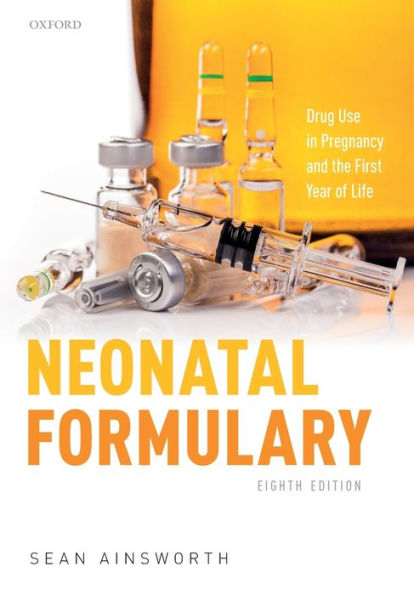 Neonatal Formulary: Drug Use in Pregnancy and the First Year of Life / Edition 8
