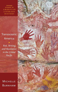 Title: Transoceanic America: Risk, Writing, and Revolution in the Global Pacific, Author: Michelle Burnham