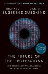 Title: The Future of the Professions: How Technology Will Transform the Work of Human Experts, Updated Edition, Author: Richard Susskind