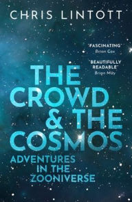 Title: The Crowd and the Cosmos: Adventures in the Zooniverse, Author: Chris Lintott