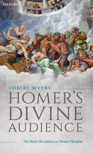 Title: Homer's Divine Audience: The Iliad's Reception on Mount Olympus, Author: Tobias Myers