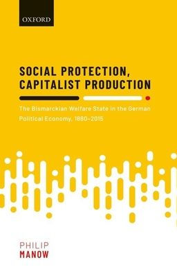 Social Protection, Capitalist Production: The Bismarckian Welfare State in the German Political Economy, 1880-2015