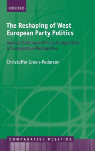 Title: The Reshaping of West European Party Politics: Agenda-Setting and Party Competition in Comparative Perspective, Author: Christoffer Green-Pedersen