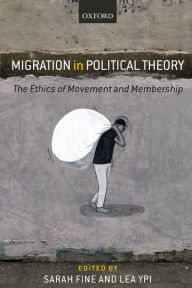 Title: Migration in Political Theory: The Ethics of Movement and Membership, Author: Sarah Fine