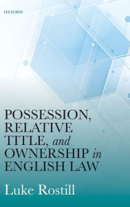 Title: Possession, Relative Title, and Ownership in English Law, Author: Luke Rostill