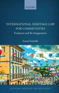 Title: International Heritage Law for Communities: Exclusion and Re-Imagination, Author: Lucas Lixinski