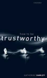 Title: How To Be Trustworthy, Author: Katherine Hawley