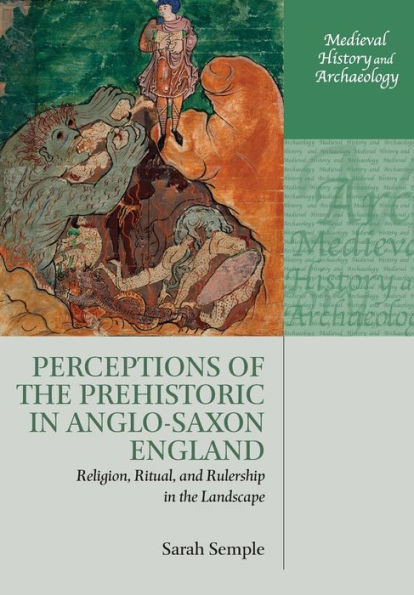 Perceptions of the Prehistoric Anglo-Saxon England: Religion, Ritual, and Rulership Landscape