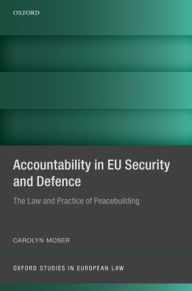 Title: Accountability in EU Security and Defence: The Law and Practice of Peacebuilding, Author: Carolyn Moser