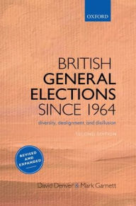 Title: British General Elections Since 1964: Diversity, Dealignment, and Disillusion, Author: David Denver