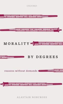 Morality by Degrees: Reasons without Demands